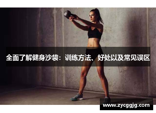 全面了解健身沙袋：训练方法、好处以及常见误区