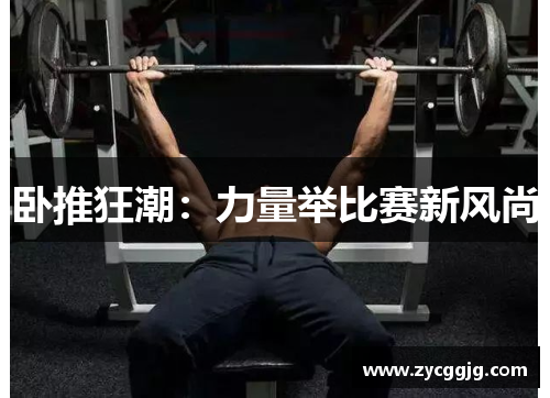 卧推狂潮:力量举比赛新风尚 卧推狂潮:力量举比赛新风尚