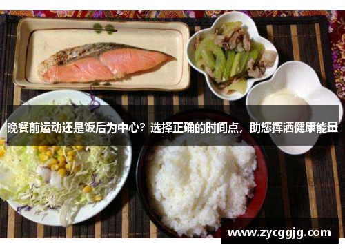 晚餐前运动还是饭后为中心?选择正确的时间点,助您挥洒健康能量 晚餐前运动还是饭后为中心?选择正确的时间点,助您挥洒健康能量