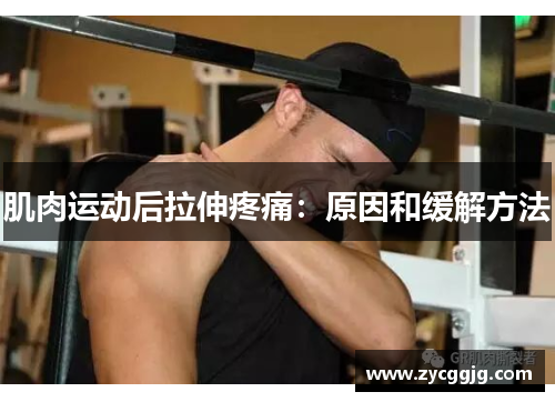 肌肉运动后拉伸疼痛:原因和缓解方法 肌肉运动后拉伸疼痛:原因和缓解方法