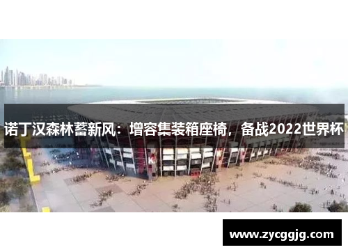 诺丁汉森林蓄新风:增容集装箱座椅,备战2022世界杯 诺丁汉森林蓄新风:增容集装箱座椅,备战2022世界杯