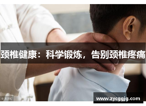 颈椎健康:科学锻炼,告别颈椎疼痛 颈椎健康:科学锻炼,告别颈椎疼痛