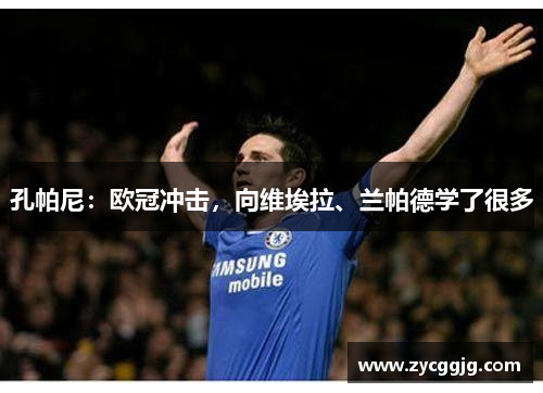 孔帕尼:欧冠冲击,向维埃拉、兰帕德学了很多 孔帕尼:欧冠冲击,向维埃拉、兰帕德学了很多