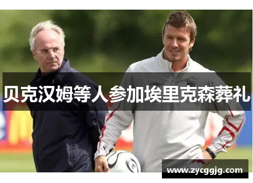 贝克汉姆等人参加埃里克森葬礼 贝克汉姆等人参加埃里克森葬礼